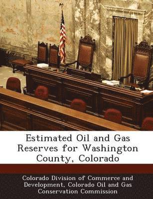 Estimated Oil and Gas Reserves for Washington County, Colorado 1