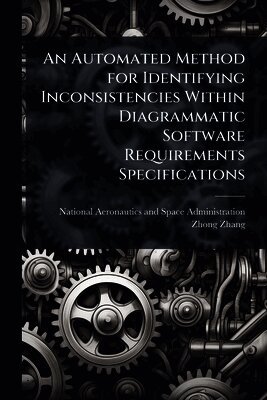 Zhong Zhang, National Aeronautics And Space Administr - Automated Method for Identifying Inconsistencies Within Diagrammatic Software Requirements Specifications, Häftad