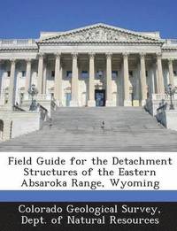 bokomslag Field Guide for the Detachment Structures of the Eastern Absaroka Range, Wyoming