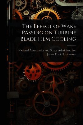 James David Heidmann - Effect of Wake Passing on Turbine Blade Film Cooling, Häftad