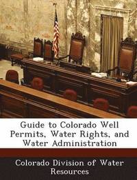 bokomslag Guide to Colorado Well Permits, Water Rights, and Water Administration