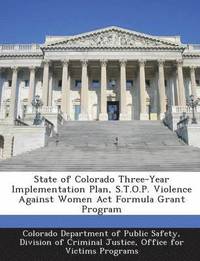 bokomslag State of Colorado Three-Year Implementation Plan, S.T.O.P. Violence Against Women ACT Formula Grant Program