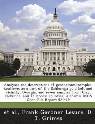 Analyses and Descriptions of Geochemical Samples, Southwestern Part of the Dahlonega Gold Belt and Vicinity, Georgia, and Seven Samples from Clay, Cleburne, and Tallapoosa Counties, Alabama 1