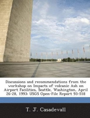 bokomslag Discussions and Recommendations from the Workshop on Impacts of Volcanic Ash on Airport Facilities, Seattle, Washington, April 26-28, 1993