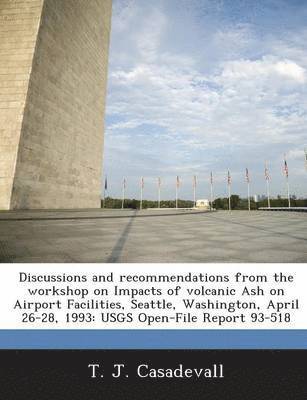 Discussions and Recommendations from the Workshop on Impacts of Volcanic Ash on Airport Facilities, Seattle, Washington, April 26-28, 1993 1