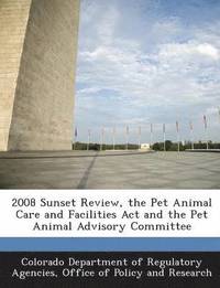 bokomslag 2008 Sunset Review, the Pet Animal Care and Facilities ACT and the Pet Animal Advisory Committee