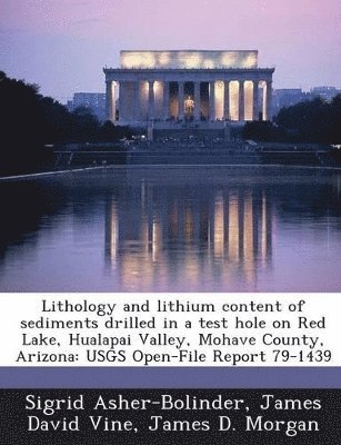 bokomslag Lithology and Lithium Content of Sediments Drilled in a Test Hole on Red Lake, Hualapai Valley, Mohave County, Arizona