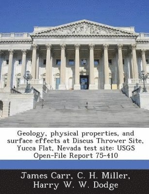 James Carr, C H Miller, Harry W W Dodge - Geology, physical properties, and surface effects at Discus Thrower Site, Yucca Flat, Nevada test site, Häftad