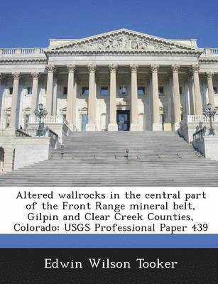 Altered Wallrocks in the Central Part of the Front Range Mineral Belt, Gilpin and Clear Creek Counties, Colorado 1