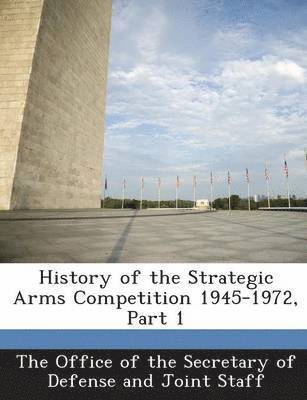 bokomslag History of the Strategic Arms Competition 1945-1972, Part 1