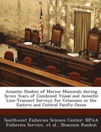 bokomslag Acoustic Studies of Marine Mammals During Seven Years of Combined Visual and Acoustic Line-Transect Surveys for Cetaceans in the Eastern and Central Pacific Ocean