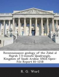 bokomslag Reconnaissance Geology of the Jabal Al Hajrah 7.5-Minute Quadrangle, Kingdom of Saudi Arabia