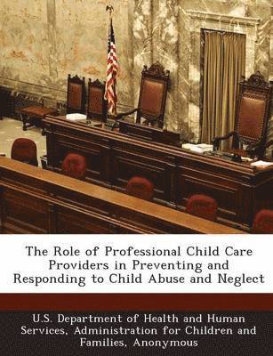 The Role of Professional Child Care Providers in Preventing and Responding to Child Abuse and Neglect 1