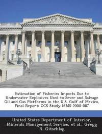 bokomslag Estimation of Fisheries Impacts Due to Underwater Explosives Used to Sever and Salvage Oil and Gas Platforms in the U.S. Gulf of Mexico, Final Report
