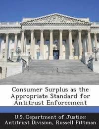 bokomslag Consumer Surplus as the Appropriate Standard for Antitrust Enforcement