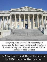 bokomslag Studying the Use of Photocatalytic Coatings to Increase Building/Structure Sustainability and Cleanliness at NASA Stennis Space Center