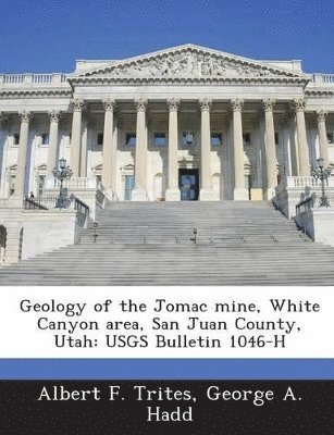 Albert F Trites, George a Hadd - Geology of the Jomac mine, White Canyon area, San Juan County, Utah, Häftad