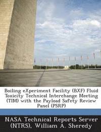 bokomslag Boiling Experiment Facility (Bxf) Fluid Toxicity Technical Interchange Meeting (Tim) with the Payload Safety Review Panel (Psrp)