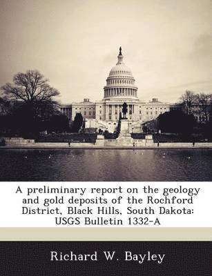 A Preliminary Report on the Geology and Gold Deposits of the Rochford District, Black Hills, South Dakota 1