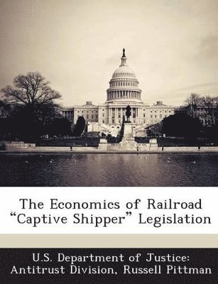 bokomslag The Economics of Railroad Captive Shipper Legislation