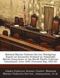 bokomslag National Marine Fisheries Service Workgroup Report on Encounter Protocol on Vulnerable Marine Ecosystems in the North Pacific Fisheries Commission Are