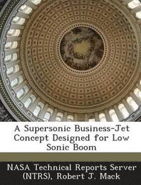 bokomslag A Supersonic Business-Jet Concept Designed for Low Sonic Boom