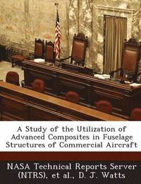 bokomslag A Study of the Utilization of Advanced Composites in Fuselage Structures of Commercial Aircraft