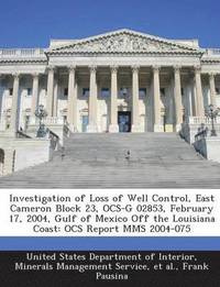 bokomslag Investigation of Loss of Well Control, East Cameron Block 23, Ocs-G 02853, February 17, 2004, Gulf of Mexico Off the Louisiana Coast