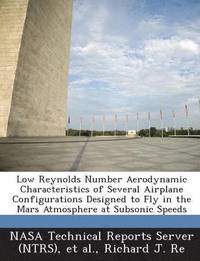 bokomslag Low Reynolds Number Aerodynamic Characteristics of Several Airplane Configurations Designed to Fly in the Mars Atmosphere at Subsonic Speeds