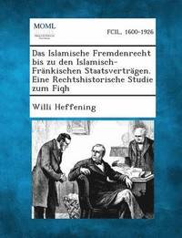 bokomslag Islamische Fremdenrecht bis zu den Islamisch-Fränkischen Staatsverträgen. Eine Rechtshistorische Studie zum Fiqh
