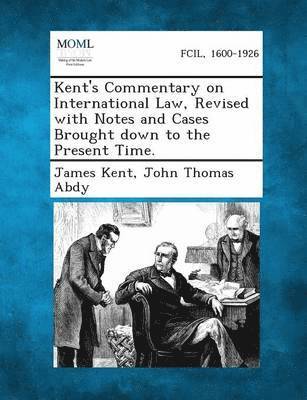 James Kent, John Thomas Abdy - Kent's Commentary on International Law, Revised With Notes and Cases Brought Down to the Present Time, Häftad