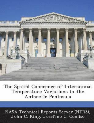John C King, Josefino C Comiso - Spatial Coherence of Interannual Temperature Variations in the Antarctic Peninsula, Häftad