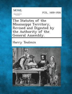 Statutes of the Mississippi Territory, Revised and Digested by the Authority of the General Assembly.