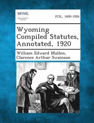 William Edward Mullen, Clarence Arthur Swainson - Wyoming Compiled Statutes, Annotated, 1920, Häftad
