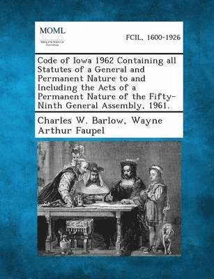 bokomslag Code of Iowa 1962 Containing All Statutes of a General and Permanent Nature to and Including the Acts of a Permanent Nature of the Fifty-Ninth General Assembly, 1961.