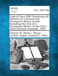 bokomslag Code of Iowa 1950 Containing All Statutes of a General and Permanent Nature to and Including the Acts of a Permanent Nature of the Fifty-Third General Assembly, 1949