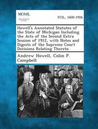 bokomslag Howell's Annotated Statutes of the State of Michigan Including the Acts of the Second Extra Session of 1912, with Notes and Digests of the Supreme Court Decisions Relating Thereto