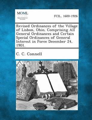 bokomslag Revised Ordinances of the Village of Lisbon, Ohio, Comprising All General Ordinances and Certain Special Ordinances of General Interest in Force Decem