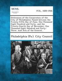 bokomslag Ordinances of the Corporation of the City of Philadelphia; Passed Between the Twenty-Fifth Day of June, One Thousand Eight Hundred and Forty, and the