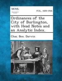 bokomslag Ordinances of the City of Burlington, with Head Notes and an Analytic Index.