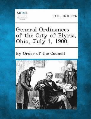bokomslag General Ordinances of the City of Elyria, Ohio, July 1, 1900.