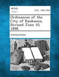 bokomslag Ordinances of the City of Kaukauna, Revised June 10, 1898.