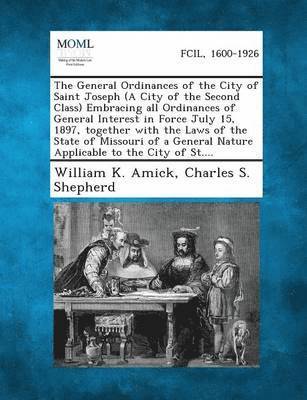 bokomslag General Ordinances of the City of Saint Joseph (a City of the Second Class) Embracing All Ordinances of General Interest in Force July 15, 1897, T