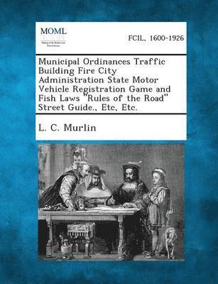 bokomslag Municipal Ordinances Traffic Building Fire City Administration State Motor Vehicle Registration Game and Fish Laws Rules of the Road Street Guide.,