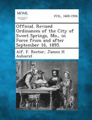 Official. Revised Ordinances of the City of Sweet Springs, Mo., in Force from and After September 16, 1895. 1