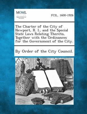 bokomslag The Charter of the City of Newport, R. I., and the Special State Laws Relating Thereto, Together with the Ordinances for the Government of the City.