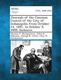 Journals of the Common Council of the City of Indianapolis from October 14, 1897, to October 9, 1899, Inclusive. 1