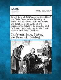 bokomslag School Law of California Article IX of the State Consitution Relating to Education. Extracts from the Penal and Political Code. Acts of the Legislatur