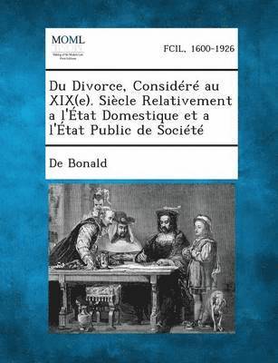 bokomslag Du Divorce, Considere Au Xix(e). Siecle Relativement A L'Etat Domestique Et A L'Etat Public de Societe