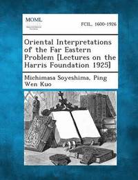 bokomslag Oriental Interpretations of the Far Eastern Problem [Lectures on the Harris Foundation 1925]